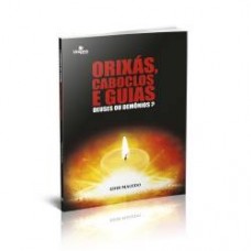 Orixás, Caboclos e Guias, deuses ou demônios?